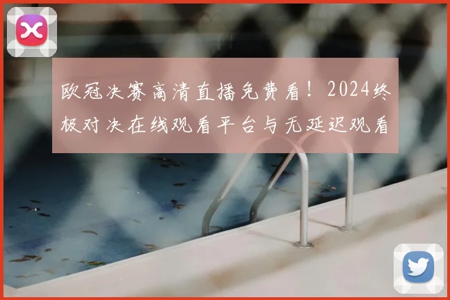 欧冠决赛高清直播免费看！2024终极对决在线观看平台与无延迟观看指南