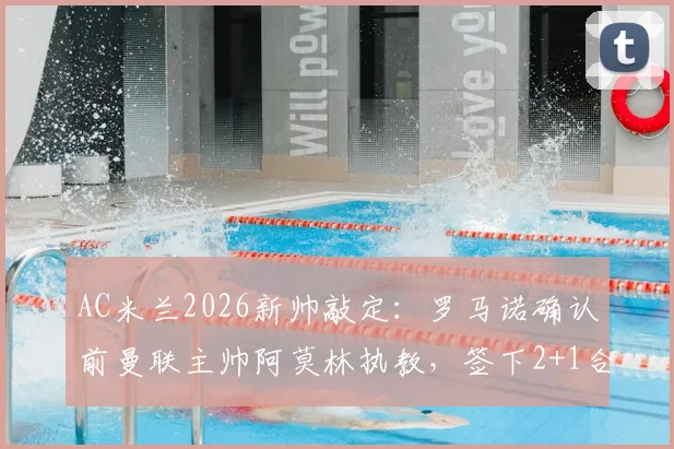 AC米兰2026新帅敲定：罗马诺确认前曼联主帅阿莫林执教，签下2+1合同，附战术分析